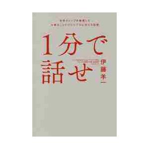 １分で話せ　世界のトップが絶賛した大事なことだけシンプルに伝える技術 / 伊藤　羊一　著