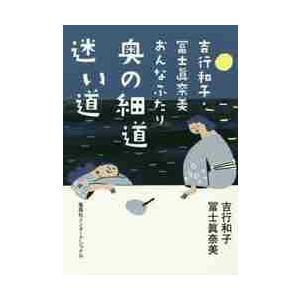吉行和子・冨士眞奈美おんなふたり奥の細道迷い道 / 吉行　和子　著