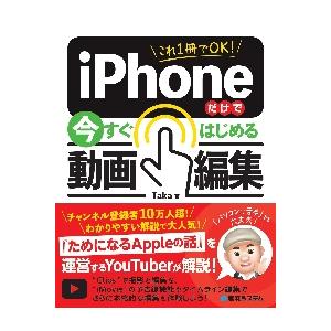 これ１冊でＯＫ！ｉＰｈｏｎｅだけで今すぐはじめる動画編集 / Ｔａｋａ　著