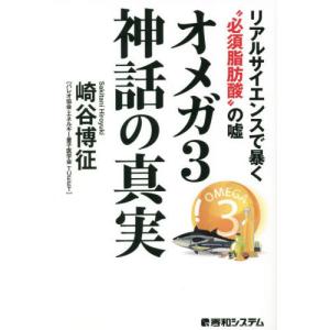 オメガ３神話の真実　リアルサイエンスで暴く“必須脂肪酸”の嘘