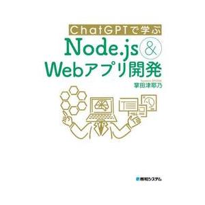ＣｈａｔＧＰＴで学ぶＮｏｄｅ．ｊｓ　＆　Ｗｅｂアプリ開発 / 掌田津耶乃