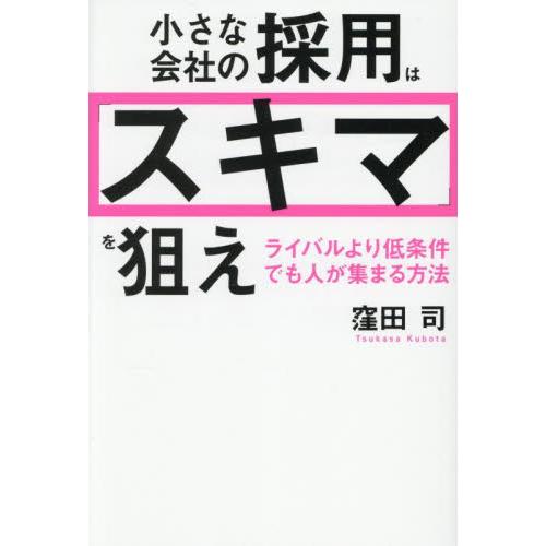 小さな会社の採用は「スキマ」を狙え　ライバルより低条件でも人が集まる方法 / 窪田司