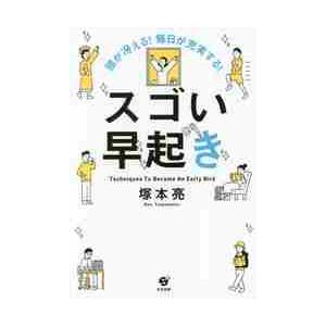 頭が冴える！毎日が充実する！スゴい早起き　Ｔｅｃｈｎｉｑｕｅｓ　Ｔｏ　Ｂｅｃｏｍｅ　Ａｎ　Ｅａｒｌｙ...