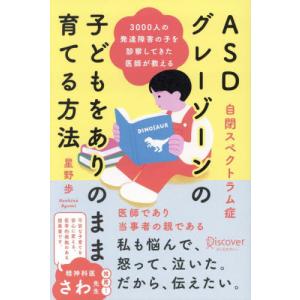ＡＳＤグレーゾーンの子どもをありのまま育てる方法　３０００人の発達障害の子を診察してきた医師が教える / 星野歩