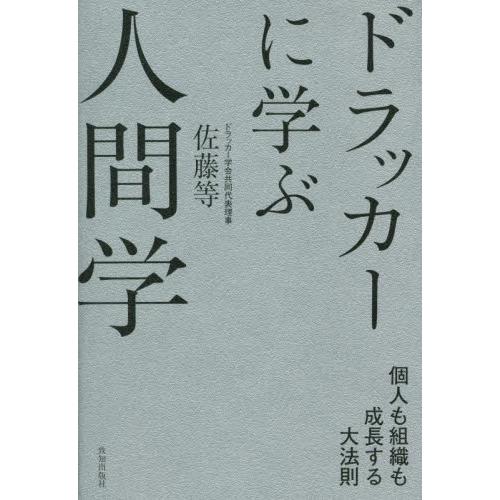 ドラッカーに学ぶ人間学　個人も組織も成長する大法則 / 佐藤　等　著