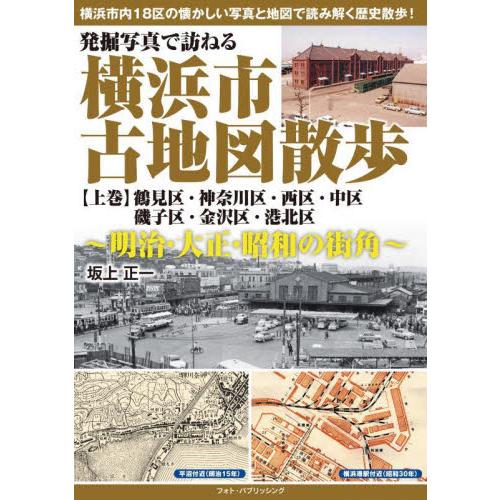 発掘写真で訪ねる横浜市古地図散歩　明治・大正・昭和の街角　上巻 / 坂上正一