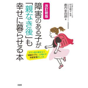 障害のある子が「親なき後」も幸せに暮らせる本　ダウン症の娘をもつ「相続のプロ」が明かす財産管理のしくみ / 鹿内　幸四朗　著