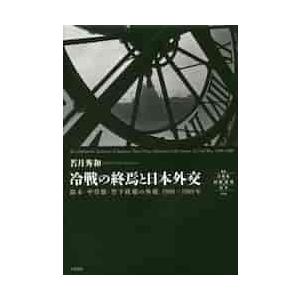 冷戦の終焉と日本外交　鈴木・中曽根・竹下政権の外政１９８０?１９８９年 / 若月　秀和　著