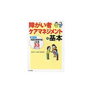 障がい者ケアマネジメントの基本　差がつく相談支援専門員の仕事３３のルール / 東　美奈子　他著