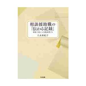 相談援助職の「伝わる記録」　現場で使える実践事例７４ / 八木　亜紀子　著