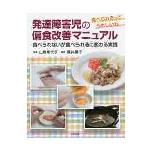 発達障害児の偏食改善マニュアル　食べられるってうれしいね　食べられないが食べられるに変わる実践 / ...