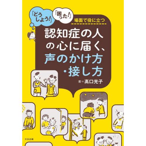 認知症の人の心に届く、声のかけ方・接し方　「どうしよう！」「困った！」場面で役に立つ / 高口光子