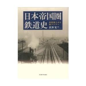 日本帝国圏鉄道史　技術導入から東アジアへ / 沢井実