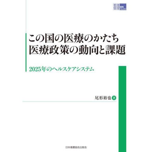 この国の医療のかたち医療政策の動向と課題　２０２５年のヘルスケアシステム / 尾形　裕也　著