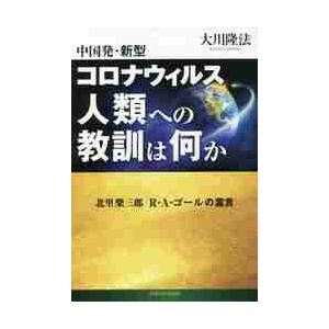 中国発・新型コロナウィルス人類への教訓は何か　北里柴三郎　Ｒ・Ａ・ゴールの霊言 / 大川　隆法　著
