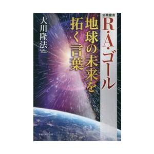 Ｒ・Ａ・ゴール地球の未来を拓く言葉　公開霊言 / 大川　隆法　著