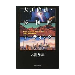 大川隆法・夢判断リーディング　Ｒ・Ａ・ゴールとエドガー・ケイシーの「地球と宇宙の未来図」 / 大川隆...