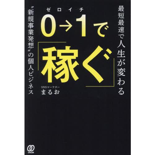 ０→１で稼ぐ　最短最速で人生が変わる“新規事業発想”の個人ビジネス / まるお