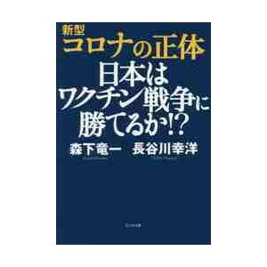 新型コロナの正体　日本はワクチン戦争に勝てるか！？ / 森下　竜一　著