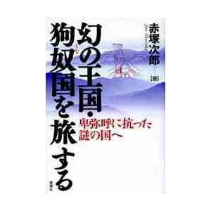 幻の王国・狗奴国を旅する　卑弥呼に抗った謎の国へ / 赤塚次郎／著