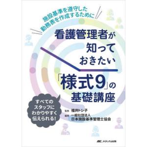 看護管理者が知っておきたい「様式９」の基礎講座　施設基準を遵守した勤務表を作成するために　すべてのスタッフにわかりやすく伝えられる！ / 福井トシ子｜books-ogaki