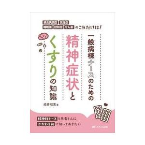 一般病棟ナースのための精神症状とくすりの知識　統合失調症・気分症・睡眠薬・認知症・せん妄のこれだけは...
