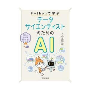 Ｐｙｔｈｏｎで学ぶデータサイエンティストのためのＡＩ / 小高知宏