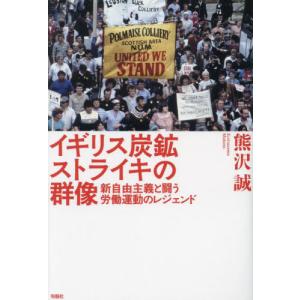 イギリス炭鉱ストライキの群像　新自由主義と闘う労働運動のレジェンド / 熊沢誠｜books-ogaki