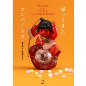 帰ってきたコンペイトウ　Ｋｕｒｉｈａｒａ　ａｎｄ　Ｉｒｉｙａｍａ　Ｔｏｙ　Ｂｏｔｔｌｅ　Ｃｏｌｌｅｃｔｉｏｎ / 栗原英次｜京都 大垣書店オンライン