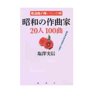 昭和の作曲家２０人１００曲　歌謡曲が輝いていた時　思わず口ずさみたくなる！ / 塩澤　実信　著