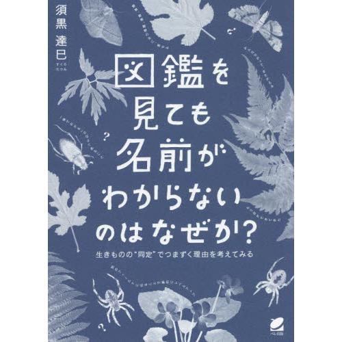 図鑑を見ても名前がわからないのはなぜか？　生きものの“同定”でつまずく理由を考えてみる / 須黒　達...