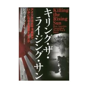 キリング・ザ・ライジング・サン　アメリカは太平洋戦争でいかに日本を屈服させたか / ビル・オライリー...