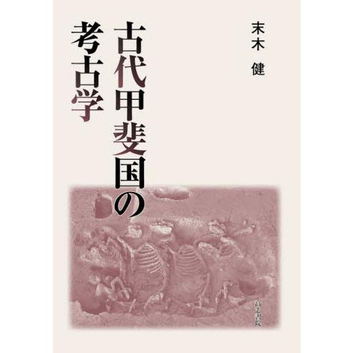 古代甲斐国の考古学 / 末木健　著