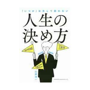 人生の決め方　「いつか」は決して訪れない / 山岸　洋一　著