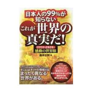 日本人の９９％が知らないこれが世界の真実だ！　ワクワク・どきどき・感動の世界旅 / 藤本　正樹　著