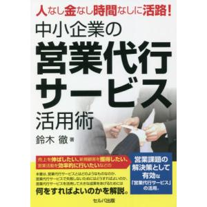 人なし金なし時間なしに活路！中小企業の営業代行サービス活用術 / 鈴木　徹　著