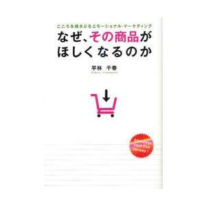 なぜ、その商品がほしくなるのか　こころを揺さぶるエモーショナル・マーケティング / 平林千春／著