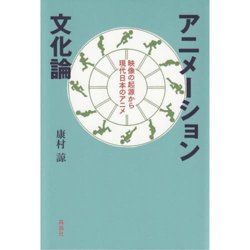 アニメーション文化論　映像の起源から現代日本のアニメ / 康村　諒　著