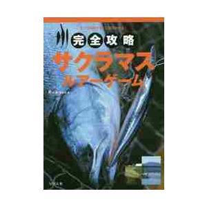 完全攻略サクラマス・ルアーゲーム　サクラの釣り方、これでわかる！ / 鱒の森編集部　編