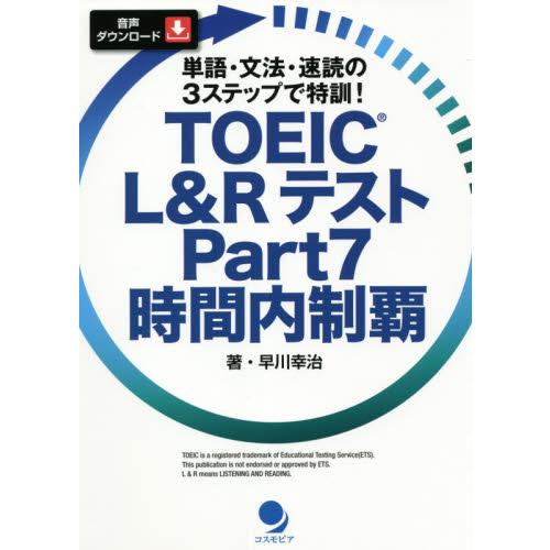 ＴＯＥＩＣ　Ｌ＆ＲテストＰａｒｔ７時間内制覇　単語・文法・速読の３ステップで特訓！ / 早川　幸治　...