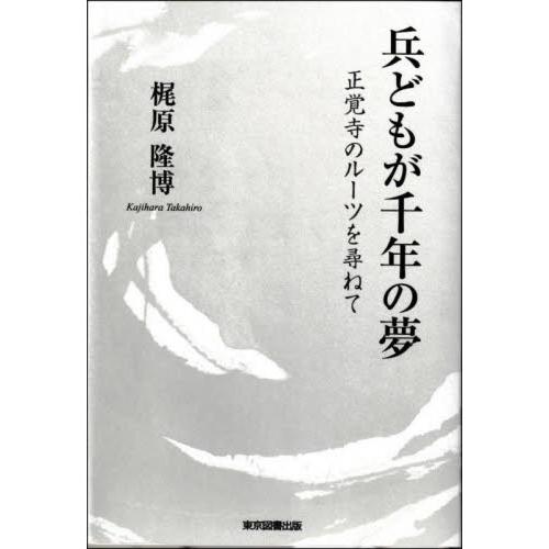 兵どもが千年の夢　正覚寺のルーツを尋ねて / 梶原隆博　著