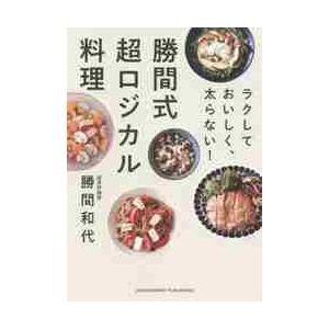 勝間式超ロジカル料理　ラクしておいしく、太らない！ / 勝間　和代　著