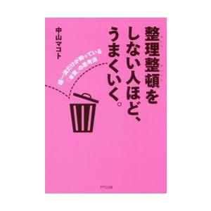 整理整頓をしない人ほど、うまくいく。　超一流だけが知っている「本質」の思考法 / 中山　マコト　著