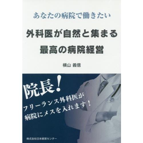 外科医が自然と集まる最高の病院経営　あなたの病院で働きたい / 横山　義信　著