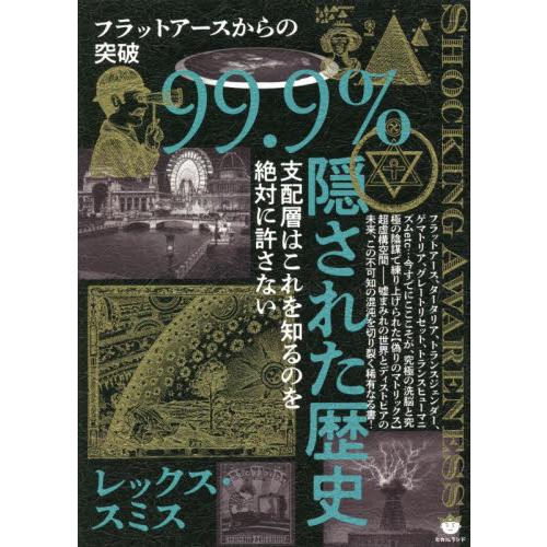９９．９％隠された歴史　フラットアースからの突破　支配層はこれを知るのを絶対に許さない / Ｒ．スミ...