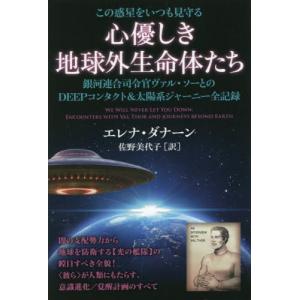 この惑星をいつも見守る心優しき地球外生命体たち　銀河連合司令官ヴァル・ソーとのＤＥＥＰコンタクト＆太陽系ジャーニー全記録 / エレナ・ダナーン　著｜books-ogaki