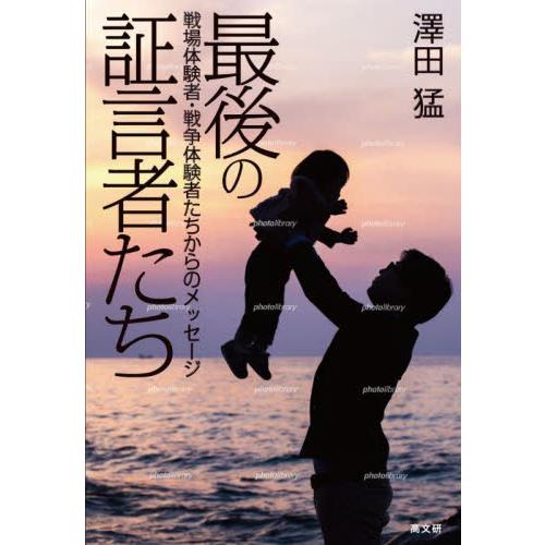 最後の証言者たち　戦場体験者・戦争体験者からのメッセージ / 澤田猛