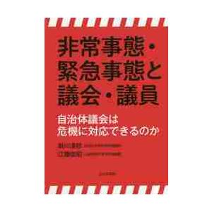 非常事態・緊急事態と議会・議員　自治体議会は危機に対応できるのか / 新川　達郎　著