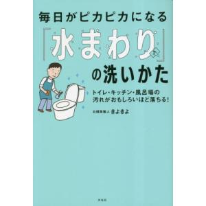 毎日がピカピカになる「水まわり」の洗いかた　トイレ・キッチン・風呂場の汚れがおもしろいほど落ちる！ / きよきよ　著｜books-ogaki