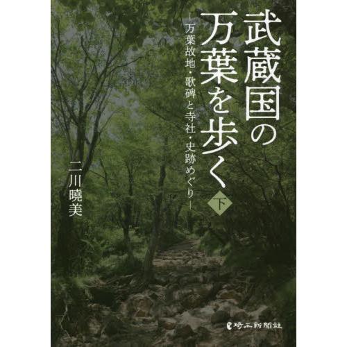 武蔵国の万葉を歩く　万葉故地・歌碑と寺社・史跡めぐり　下 / 二川曉美　著